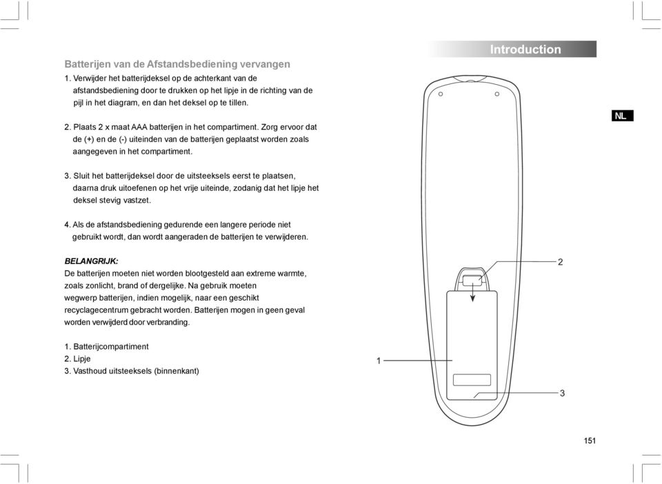 Plaats 2 x maat AAA batterijen in het compartiment. Zorg ervoor dat de (+) en de (-) uiteinden van de batterijen geplaatst worden zoals aangegeven in het compartiment. NL 3.