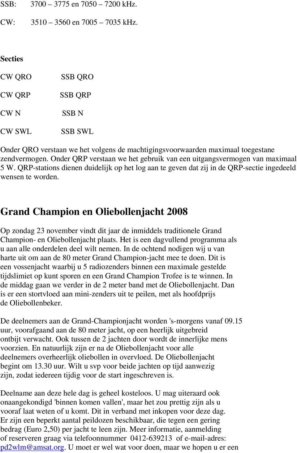 Onder QRP verstaan we het gebruik van een uitgangsvermogen van maximaal 5 W. QRP-stations dienen duidelijk op het log aan te geven dat zij in de QRP-sectie ingedeeld wensen te worden.