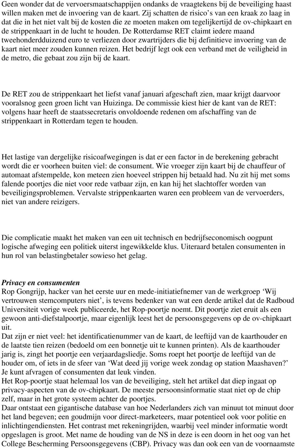 De Rotterdamse RET claimt iedere maand tweehonderdduizend euro te verliezen door zwartrijders die bij definitieve invoering van de kaart niet meer zouden kunnen reizen.