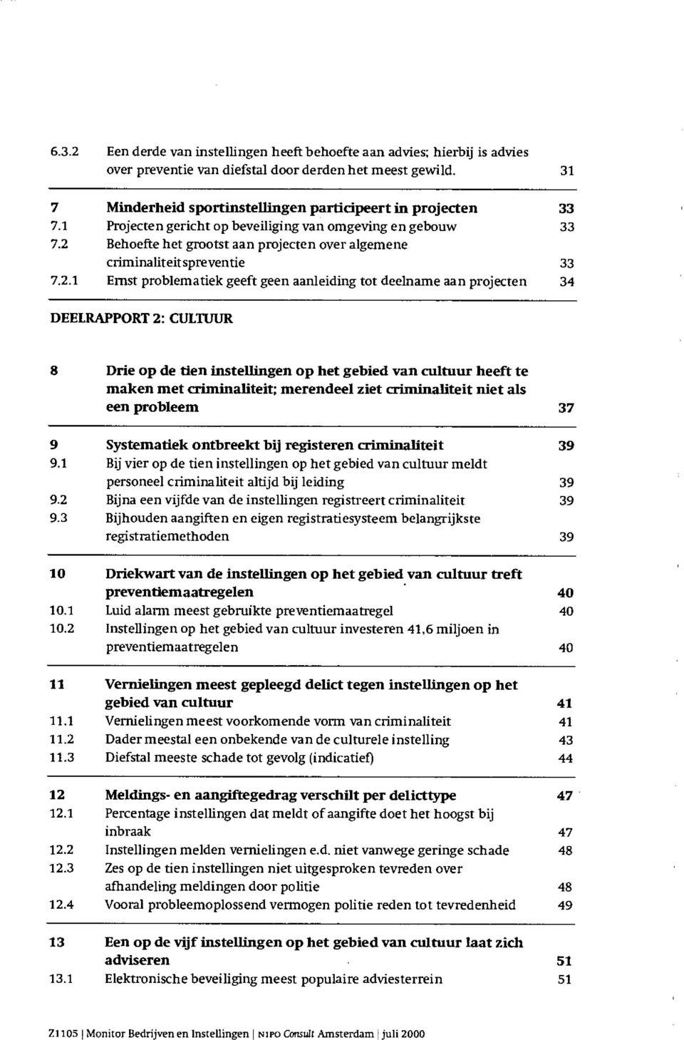 2 Behoefte het grootst aan projecten over algemene criminaliteitspreventie 33 7.2.1 Ernst problematiek geeft geen aanleiding tot deelname aan projecten 34 DEELRAPPORT 2: CULTUUR 8 Drie op de tien