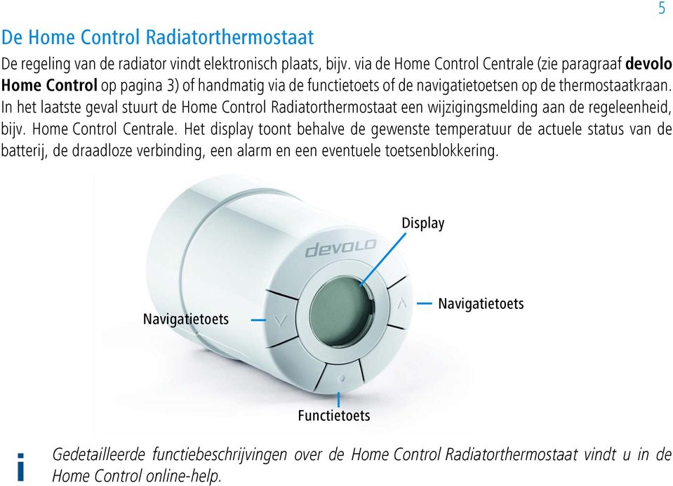 In het laatste geval stuurt de Home Control Radiatorthermostaat een wijzigingsmelding aan de regeleenheid, bijv. Home Control Centrale.