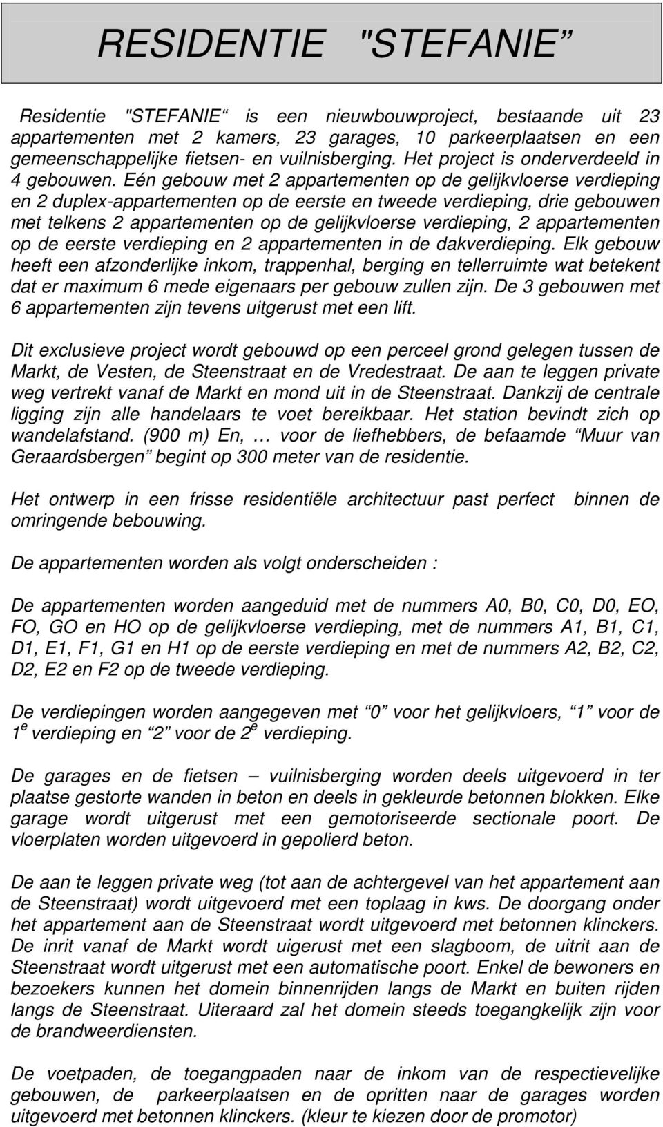 Eén gebouw met 2 appartementen op de gelijkvloerse verdieping en 2 duplex-appartementen op de eerste en tweede verdieping, drie gebouwen met telkens 2 appartementen op de gelijkvloerse verdieping, 2