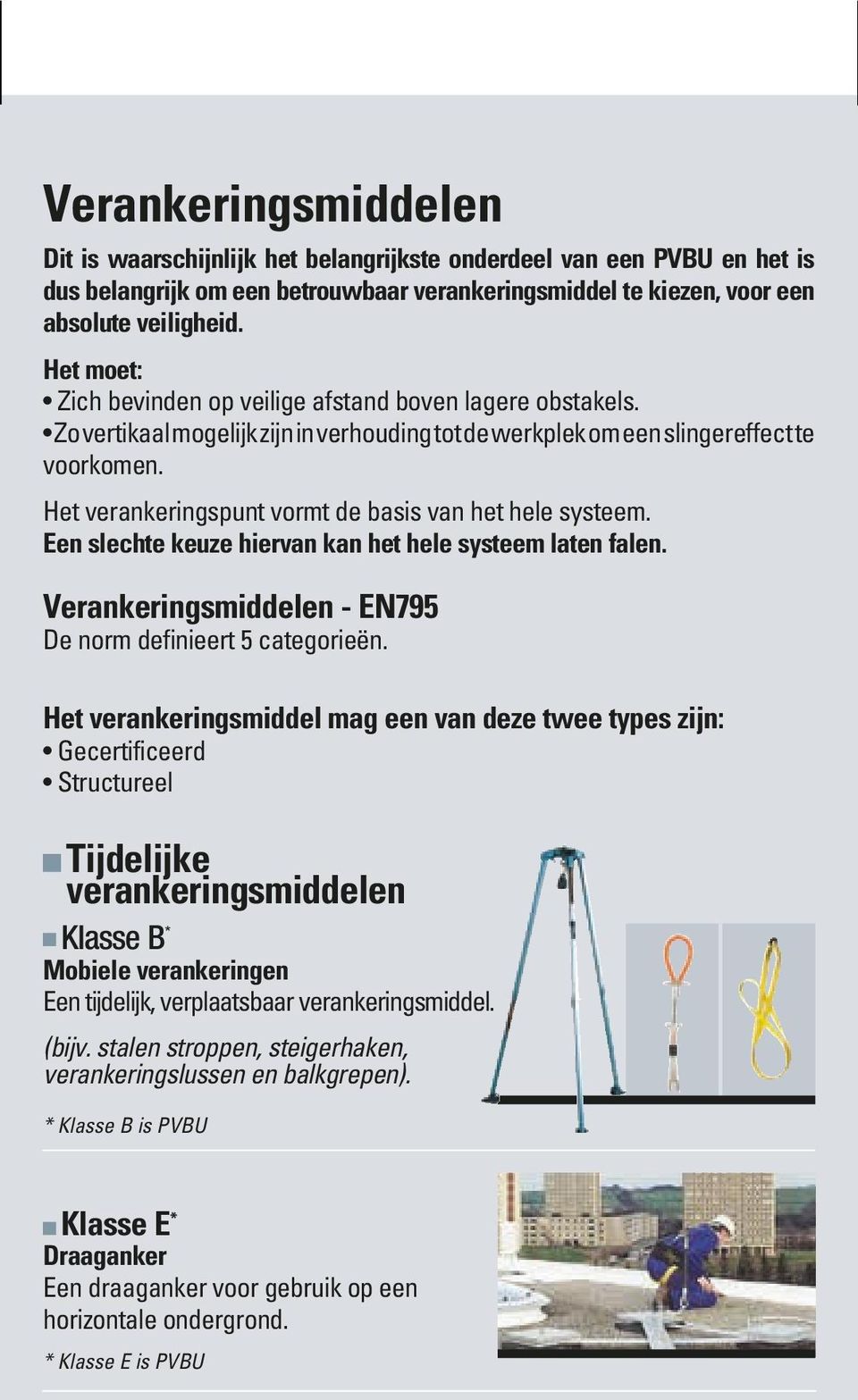 Het verankeringspunt vormt de basis van het hele systeem. Een slechte keuze hiervan kan het hele systeem laten falen. Verankeringsmiddelen - EN795 De norm definieert 5 categorieën.