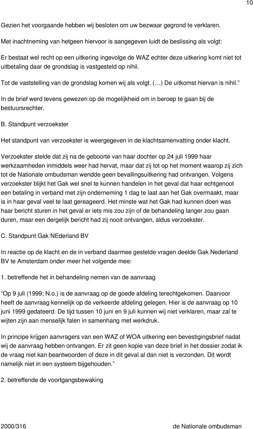 grondslag is vastgesteld op nihil. Tot de vaststelling van de grondslag komen wij als volgt. ( ) De uitkomst hiervan is nihil.