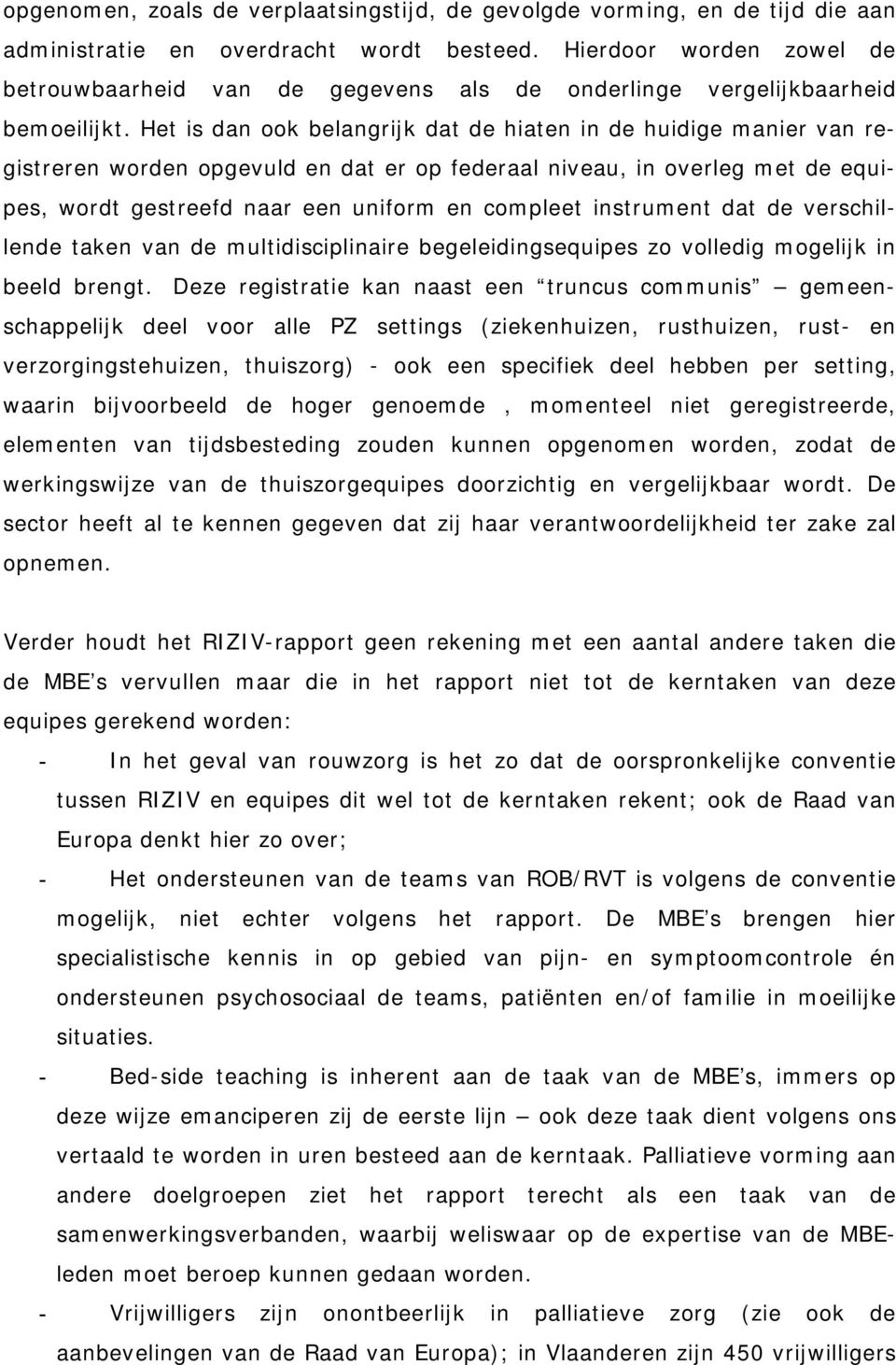 Het is dan ook belangrijk dat de hiaten in de huidige manier van registreren worden opgevuld en dat er op federaal niveau, in overleg met de equipes, wordt gestreefd naar een uniform en compleet