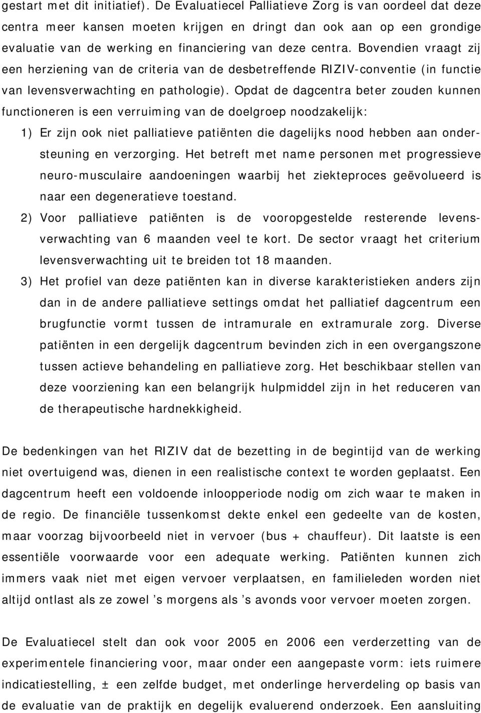 Bovendien vraagt zij een herziening van de criteria van de desbetreffende RIZIV-conventie (in functie van levensverwachting en pathologie).