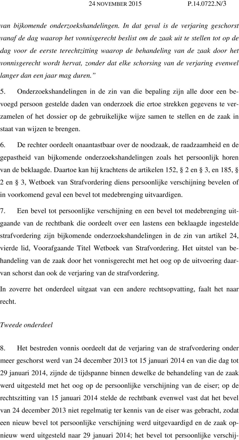 vonnisgerecht wordt hervat, zonder dat elke schorsing van de verjaring evenwel langer dan een jaar mag duren. 5.