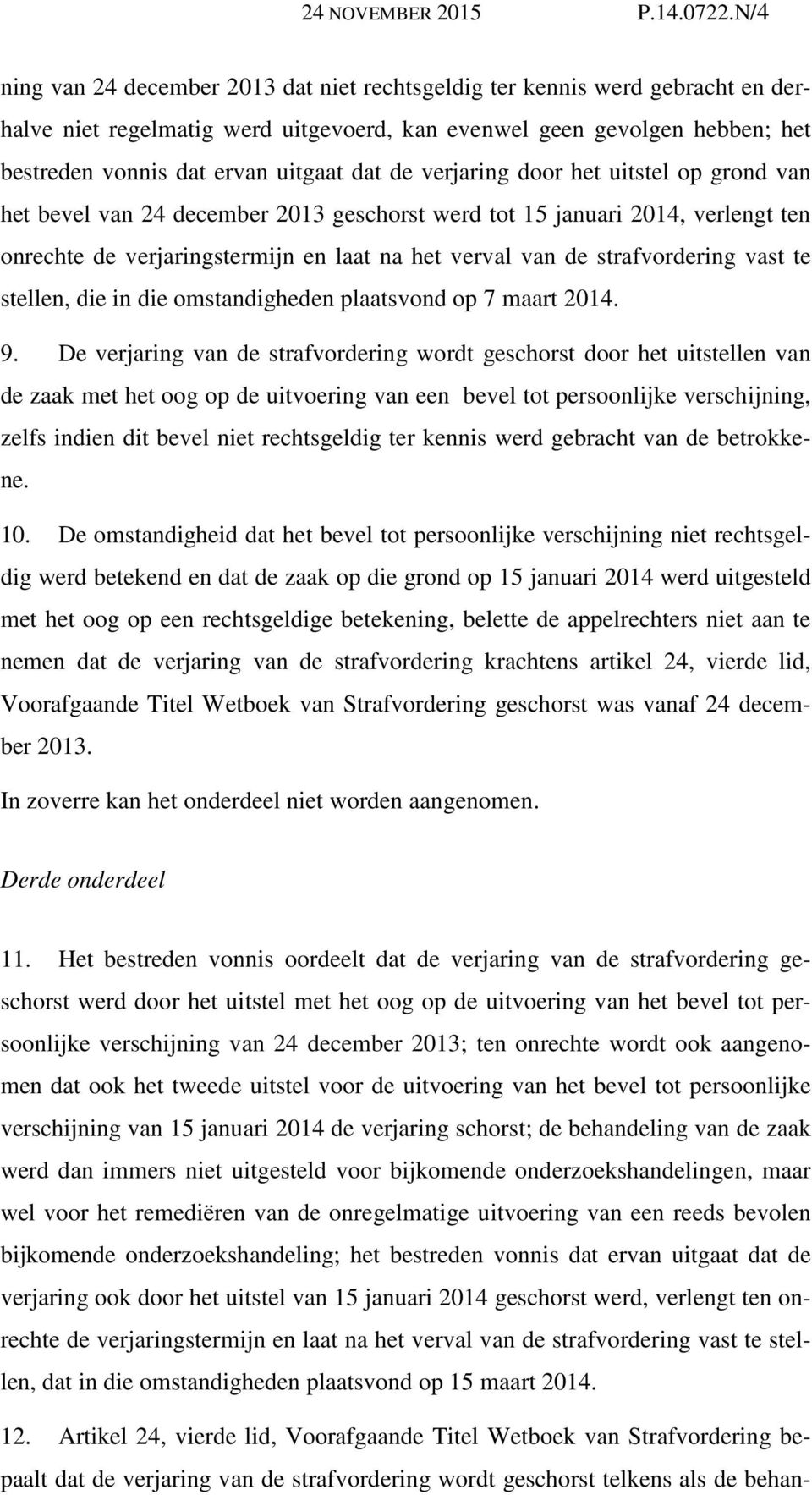 de verjaring door het uitstel op grond van het bevel van 24 december 2013 geschorst werd tot 15 januari 2014, verlengt ten onrechte de verjaringstermijn en laat na het verval van de strafvordering