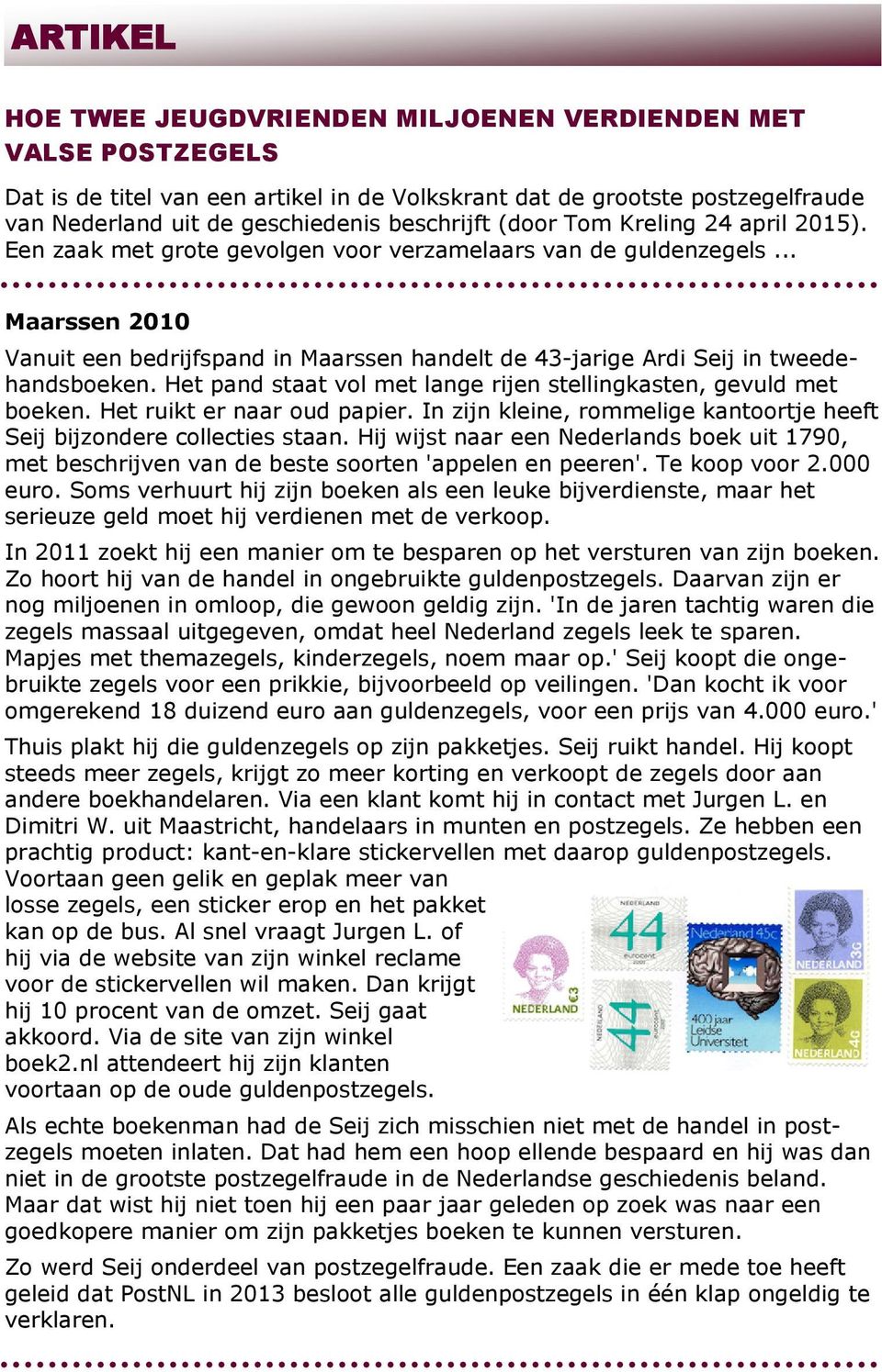 .. Maarssen 2010 Vanuit een bedrijfspand in Maarssen handelt de 43-jarige Ardi Seij in tweedehandsboeken. Het pand staat vol met lange rijen stellingkasten, gevuld met boeken.