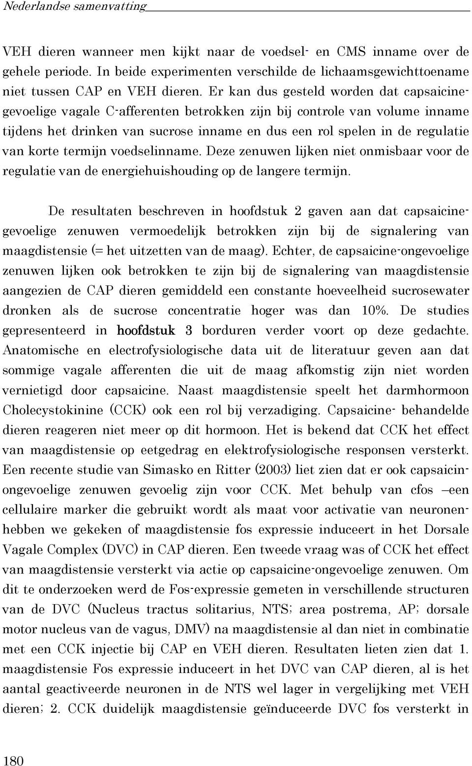 korte termijn voedselinname. Deze zenuwen lijken niet onmisbaar voor de regulatie van de energiehuishouding op de langere termijn.