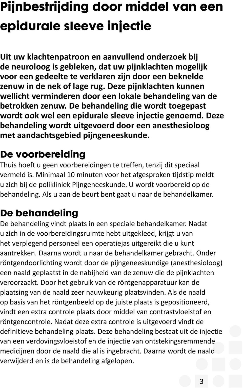 De behandeling die wordt toegepast wordt ook wel een epidurale sleeve injectie genoemd. Deze behandeling wordt uitgevoerd door een anesthesioloog met aandachtsgebied pijngeneeskunde.