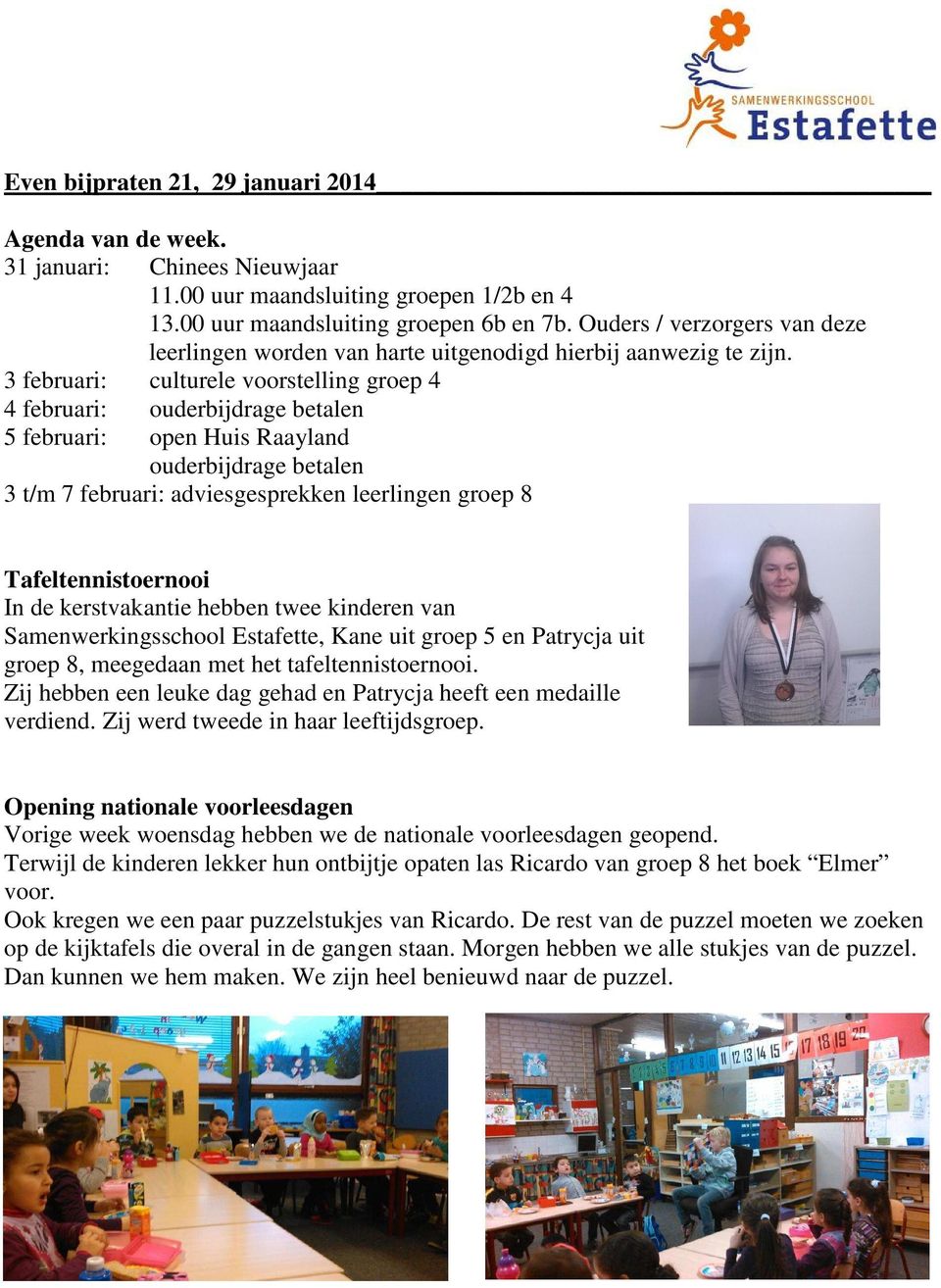 3 februari: culturele voorstelling groep 4 4 februari: ouderbijdrage betalen 5 februari: open Huis Raayland ouderbijdrage betalen 3 t/m 7 februari: adviesgesprekken leerlingen groep 8