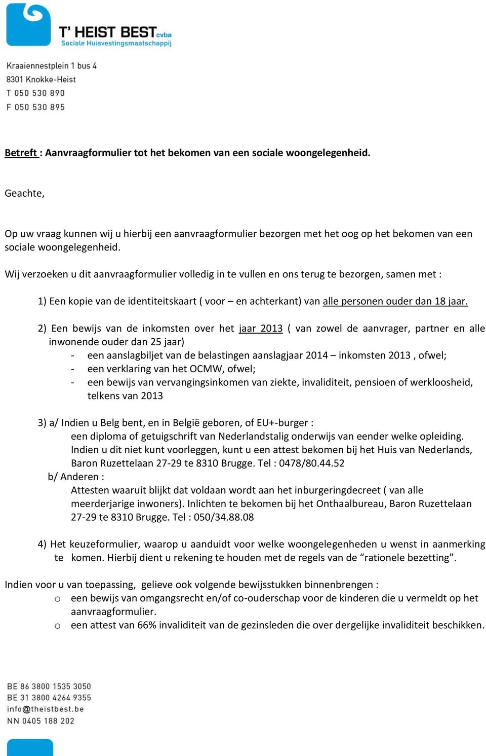 Wij verzoeken u dit aanvraagformulier volledig in te vullen en ons terug te bezorgen, samen met : 1) Een kopie van de identiteitskaart ( voor en achterkant) van alle personen ouder dan 18 jaar.