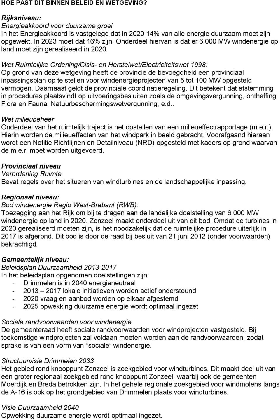 Wet Ruimtelijke Ordening/Cisis- en Herstelwet/Electriciteitswet 1998: Op grond van deze wetgeving heeft de provincie de bevoegdheid een provinciaal inpassingsplan op te stellen voor