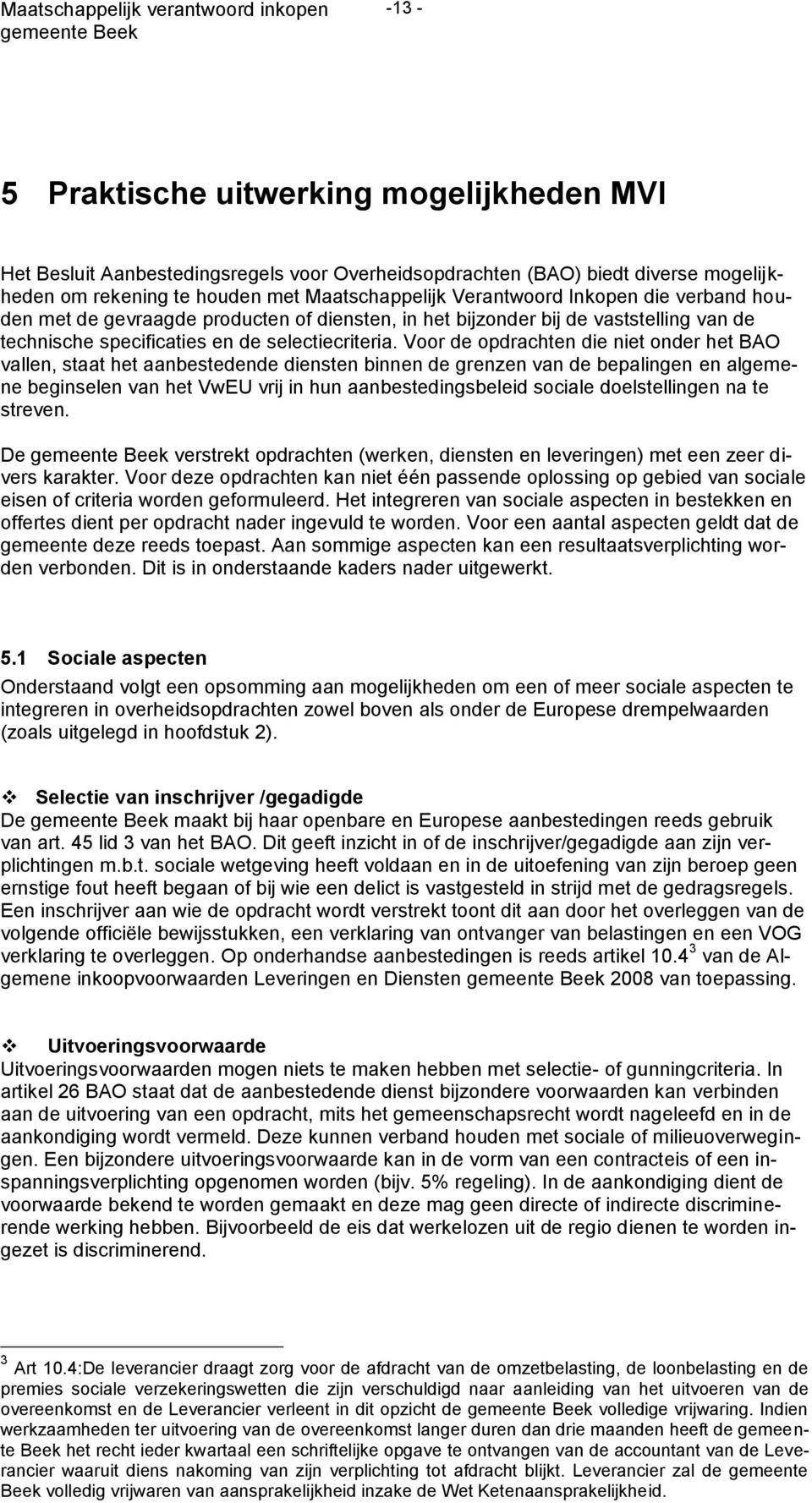 Voor de opdrachten die niet onder het BAO vallen, staat het aanbestedende diensten binnen de grenzen van de bepalingen en algemene beginselen van het VwEU vrij in hun aanbestedingsbeleid sociale