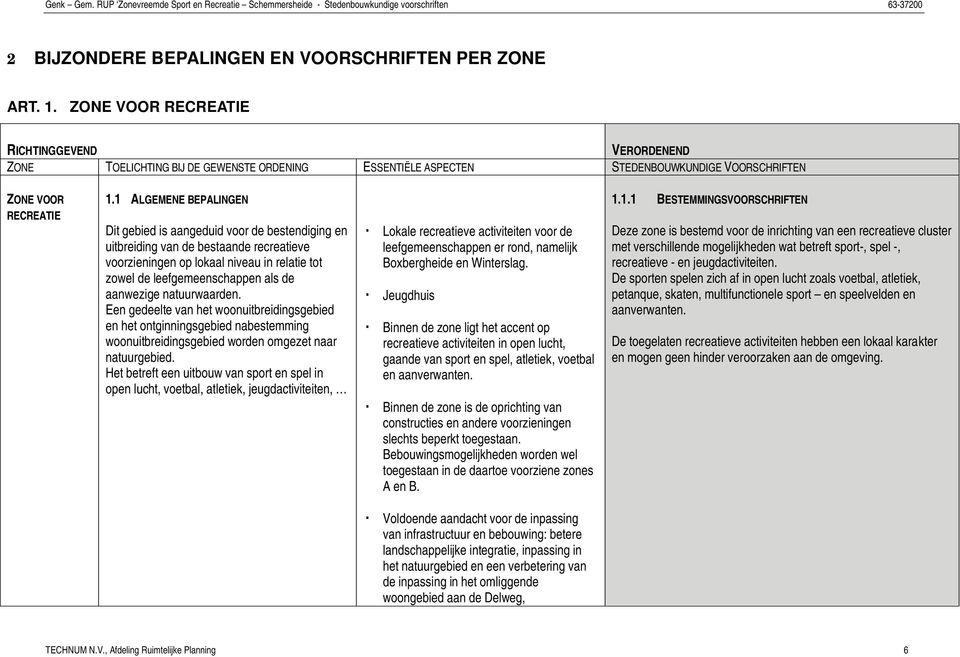 1 ALGEMENE BEPALINGEN Dit gebied is aangeduid voor de bestendiging en uitbreiding van de bestaande recreatieve voorzieningen op lokaal niveau in relatie tot zowel de leefgemeenschappen als de