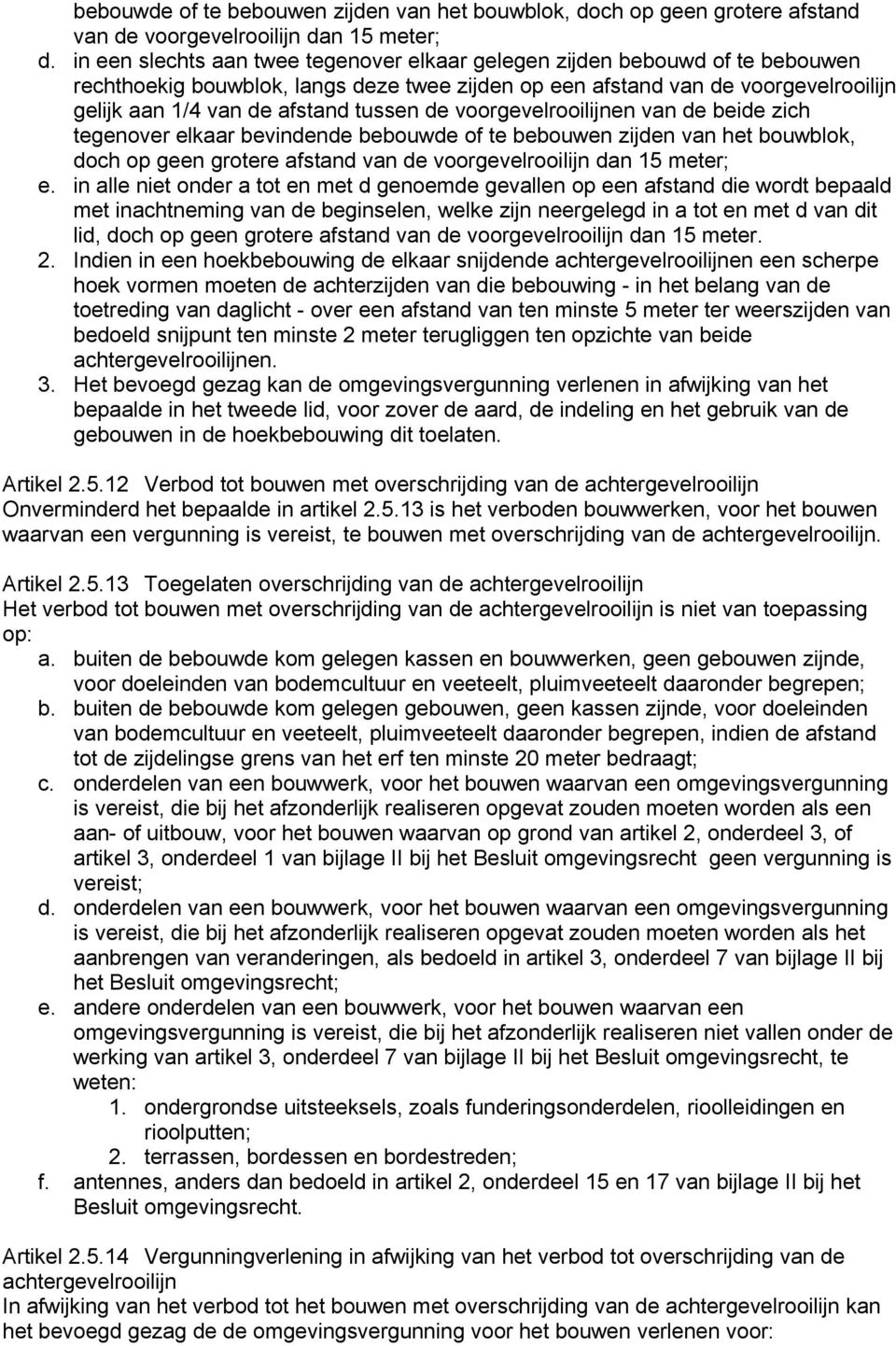 tussen de voorgevelrooilijnen van de beide zich tegenover elkaar bevindende bebouwde of te bebouwen zijden van het bouwblok, doch op geen grotere afstand van de voorgevelrooilijn dan 15 meter; e.