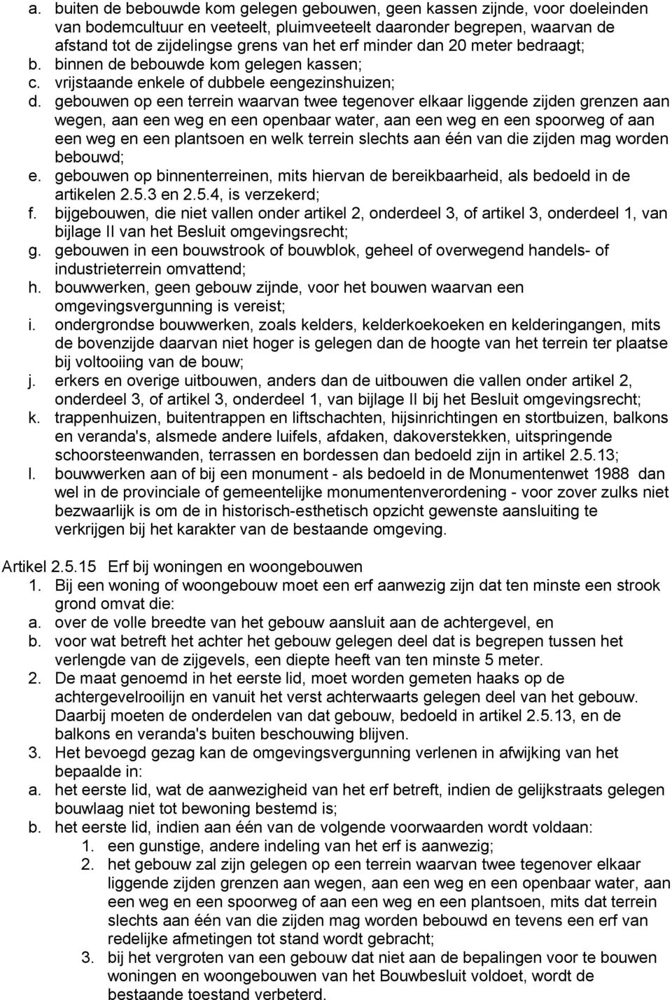 gebouwen op een terrein waarvan twee tegenover elkaar liggende zijden grenzen aan wegen, aan een weg en een openbaar water, aan een weg en een spoorweg of aan een weg en een plantsoen en welk terrein