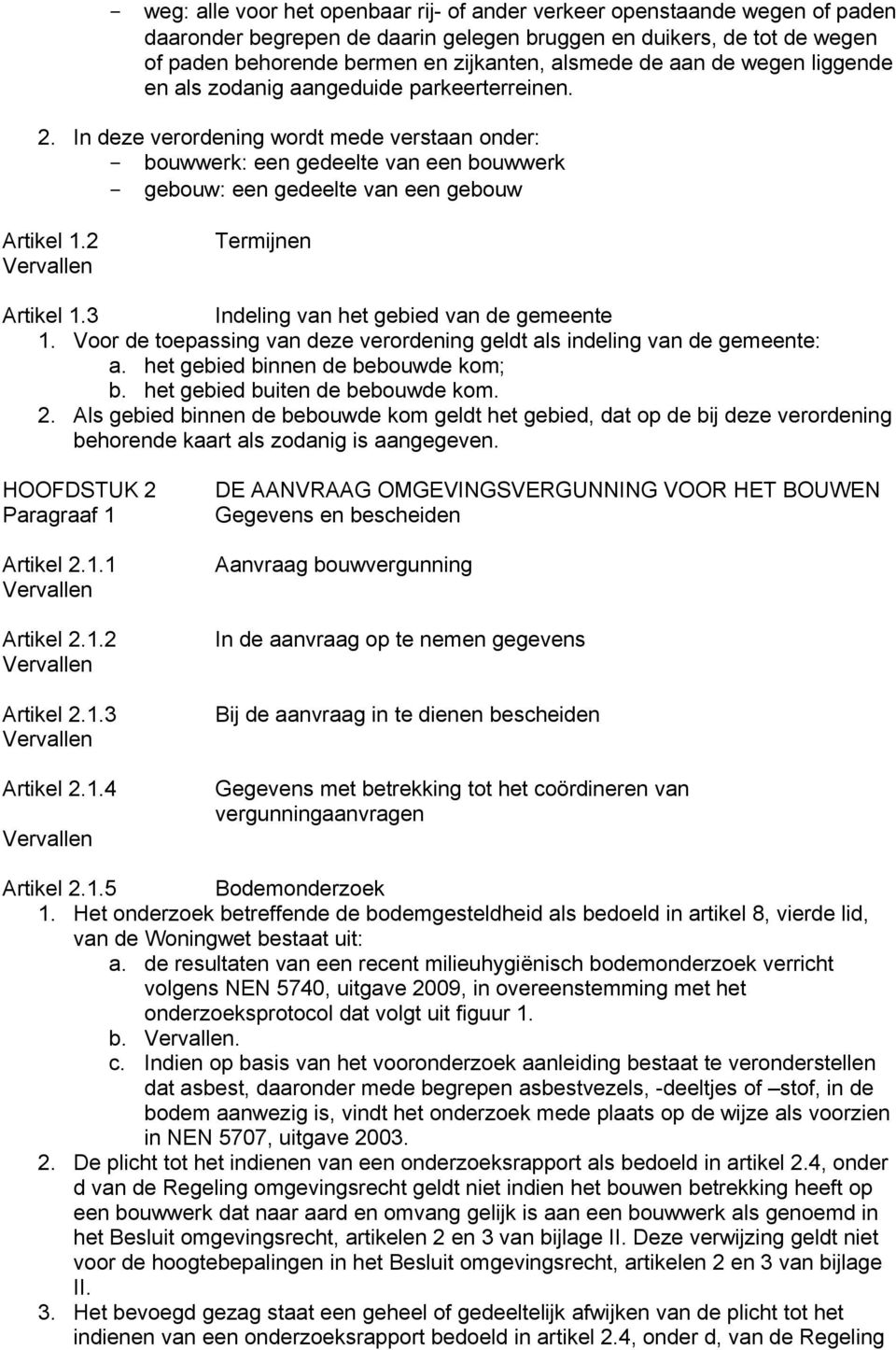 In deze verordening wordt mede verstaan onder: - bouwwerk: een gedeelte van een bouwwerk - gebouw: een gedeelte van een gebouw Artikel 1.2 Termijnen Artikel 1.