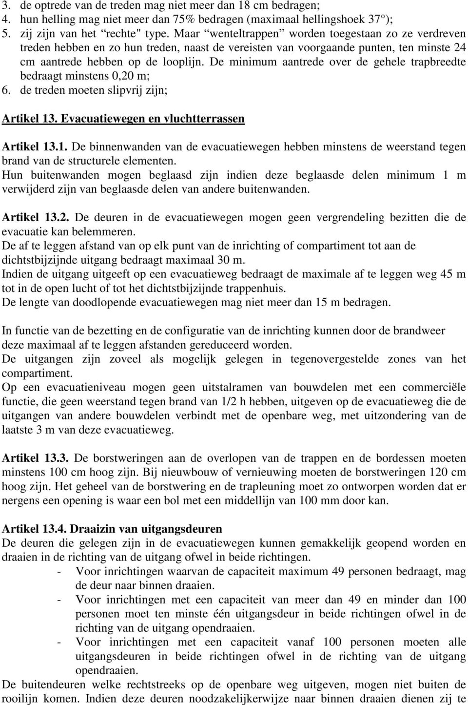 De minimum aantrede over de gehele trapbreedte bedraagt minstens 0,20 m; 6. de treden moeten slipvrij zijn; Artikel 13