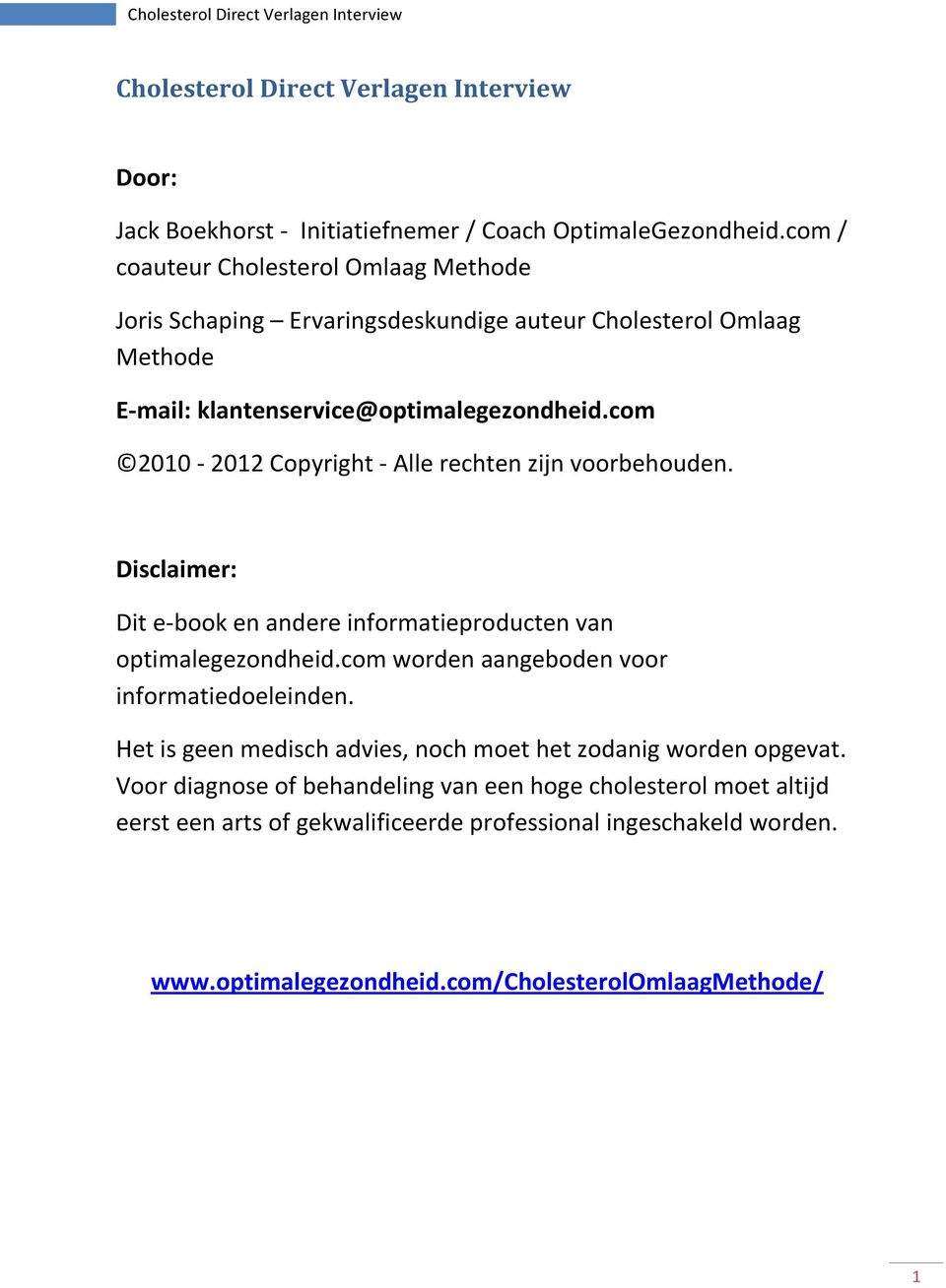 com 2010-2012 Copyright - Alle rechten zijn voorbehouden. Disclaimer: Dit e-book en andere informatieproducten van optimalegezondheid.