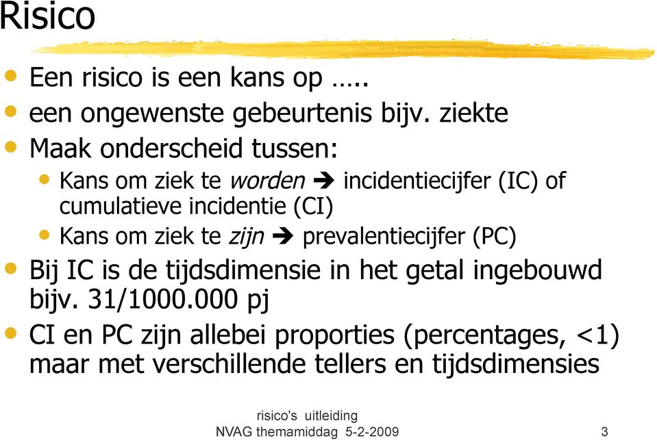 (CI) Kans om ziek te zijn prevalentiecijfer (PC) Bij IC is de tijdsdimensie in het getal ingebouwd bijv.