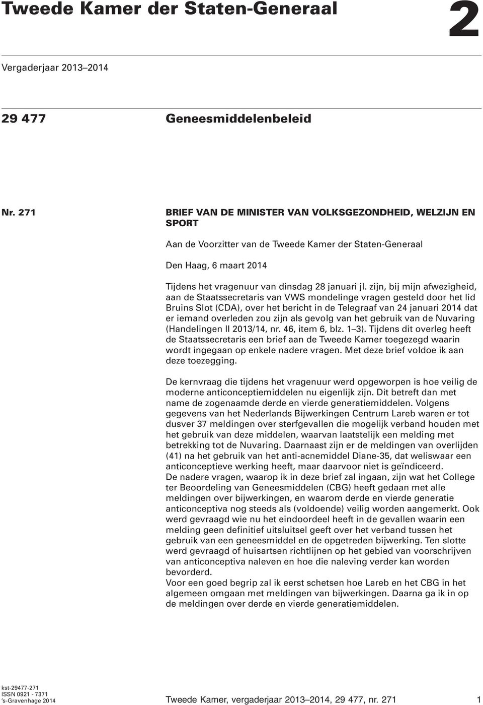 zijn, bij mijn afwezigheid, aan de Staatssecretaris van VWS mondelinge vragen gesteld door het lid Bruins Slot (CDA), over het bericht in de Telegraaf van 24 januari 2014 dat er iemand overleden zou