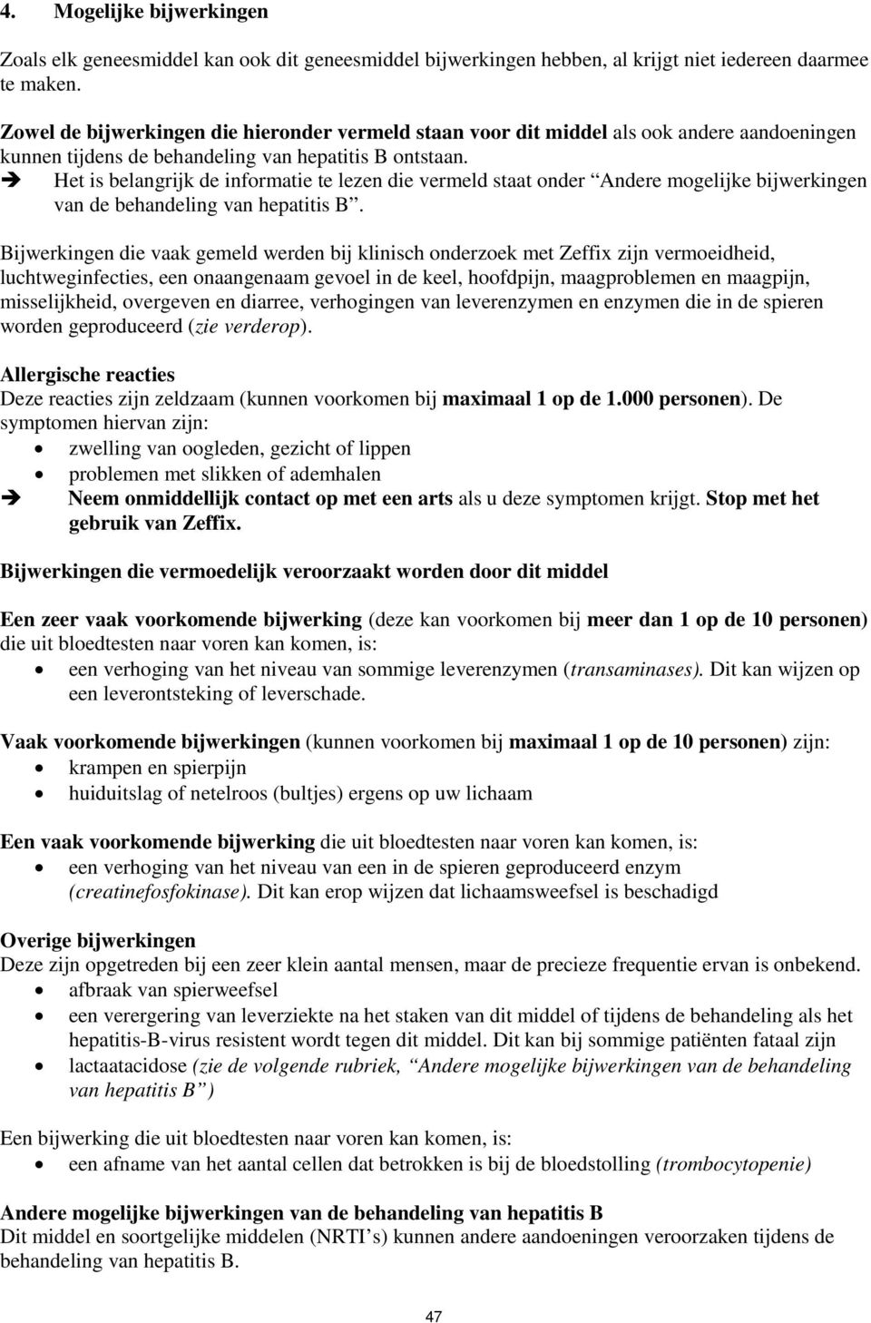 Het is belangrijk de informatie te lezen die vermeld staat onder Andere mogelijke bijwerkingen van de behandeling van hepatitis B.