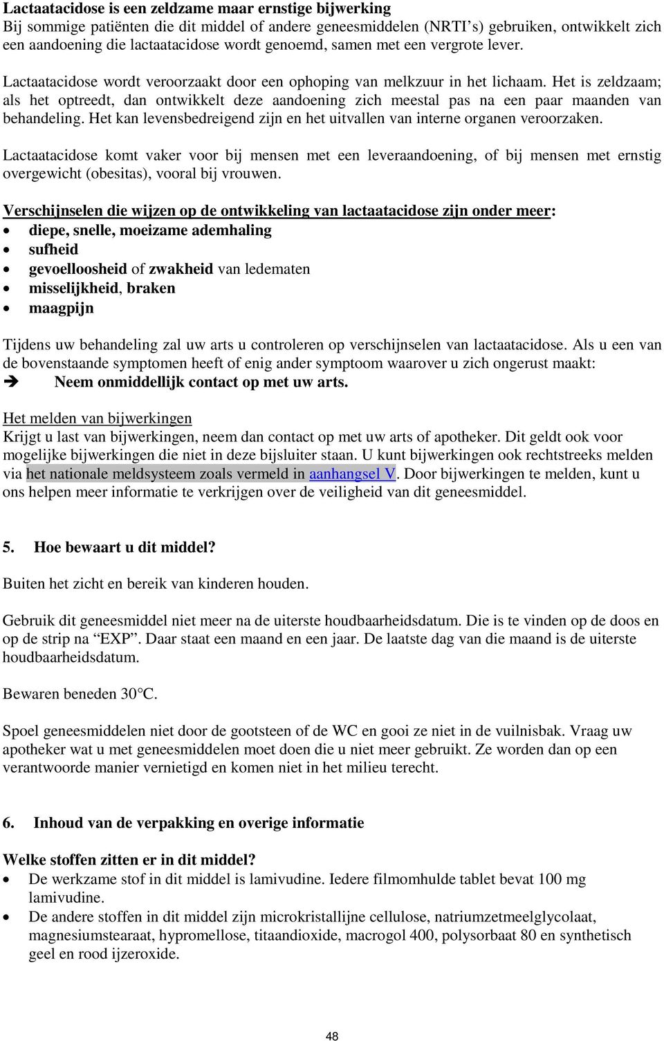 Het is zeldzaam; als het optreedt, dan ontwikkelt deze aandoening zich meestal pas na een paar maanden van behandeling. Het kan levensbedreigend zijn en het uitvallen van interne organen veroorzaken.