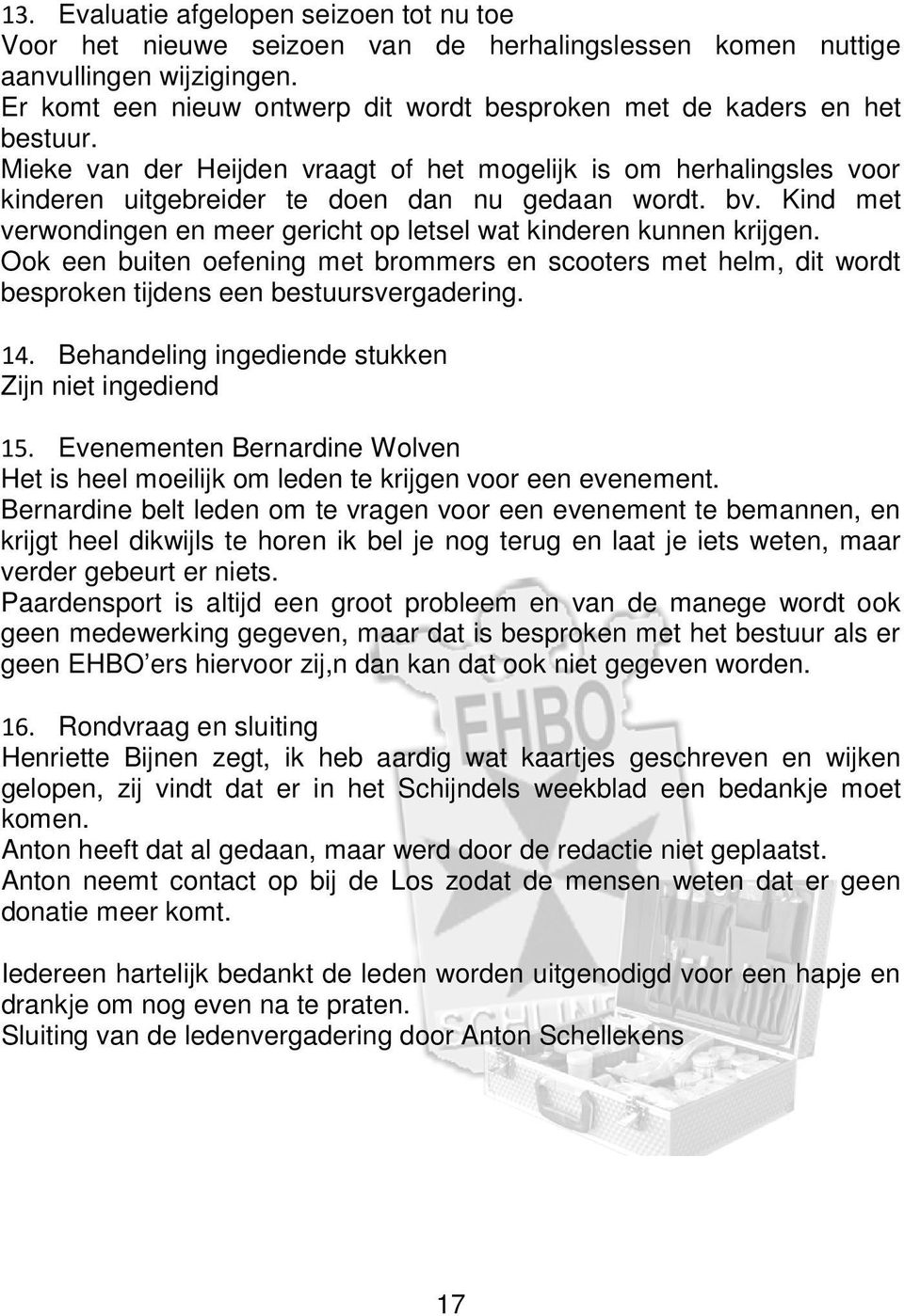 Kind met verwondingen en meer gericht op letsel wat kinderen kunnen krijgen. Ook een buiten oefening met brommers en scooters met helm, dit wordt besproken tijdens een bestuursvergadering. 14.