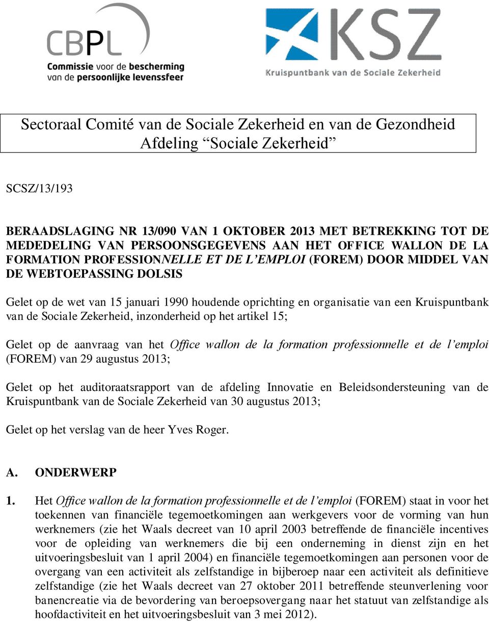 Kruispuntbank van de Sociale Zekerheid, inzonderheid op het artikel 15; Gelet op de aanvraag van het Office wallon de la formation professionnelle et de l emploi (FOREM) van 29 augustus 2013; Gelet