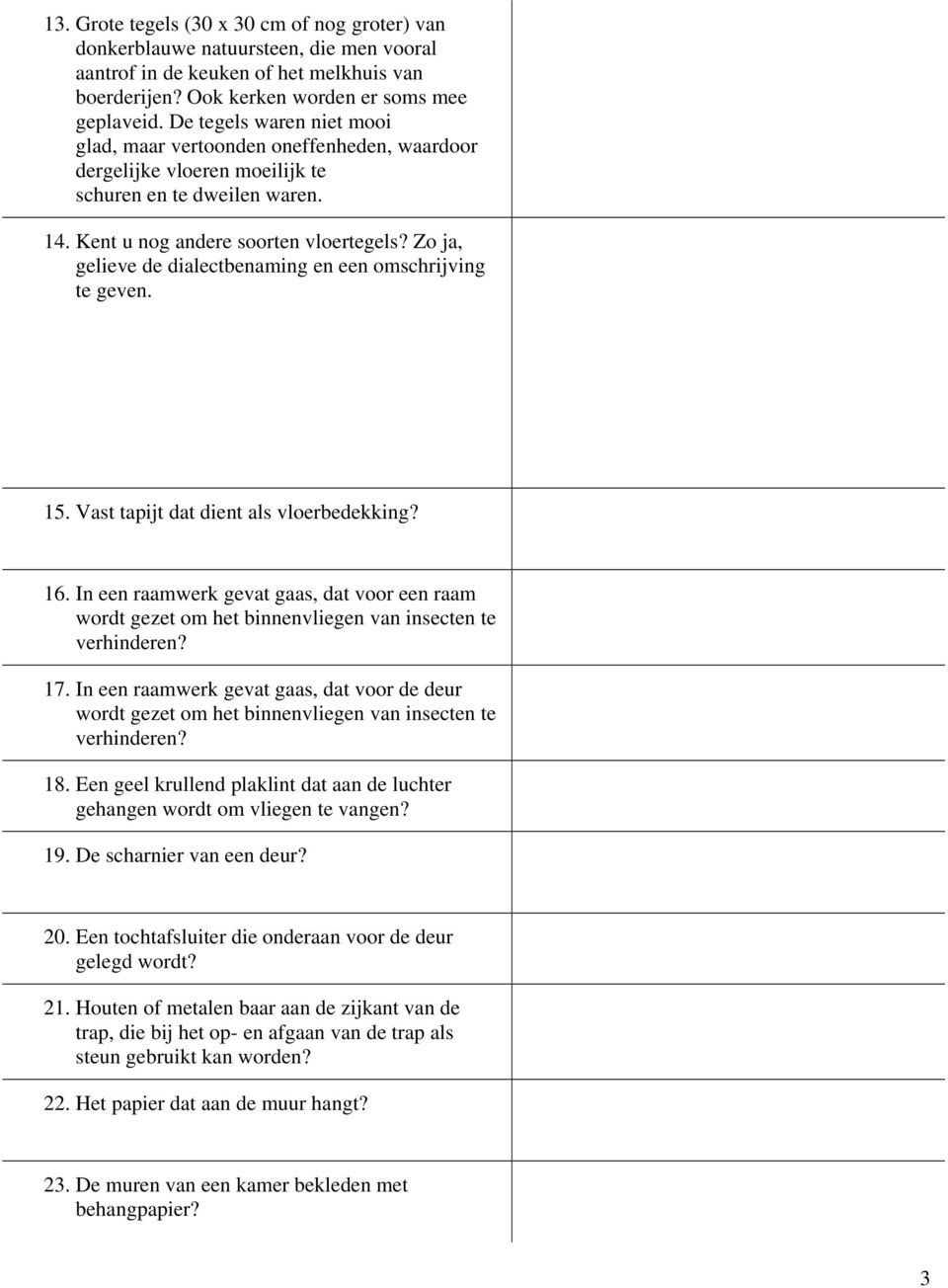 Zo ja, gelieve de dialectbenaming en een omschrijving te geven. 15. Vast tapijt dat dient als vloerbedekking? 16.