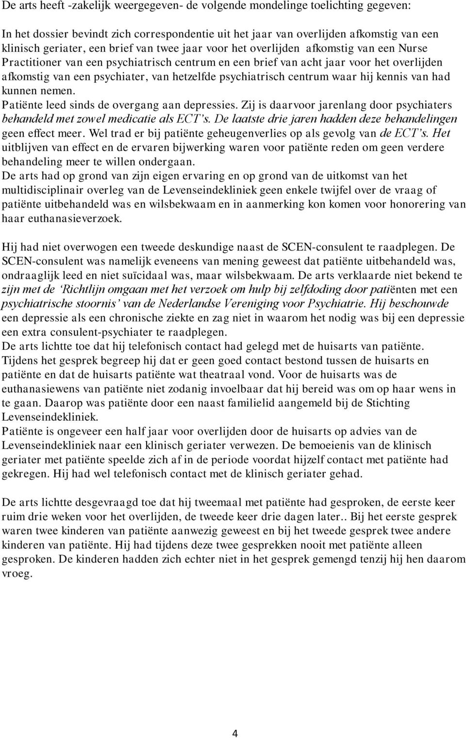 psychiatrisch centrum waar hij kennis van had kunnen nemen. Patiënte leed sinds de overgang aan depressies. Zij is daarvoor jarenlang door psychiaters behandeld met zowel medicatie als ECT s.