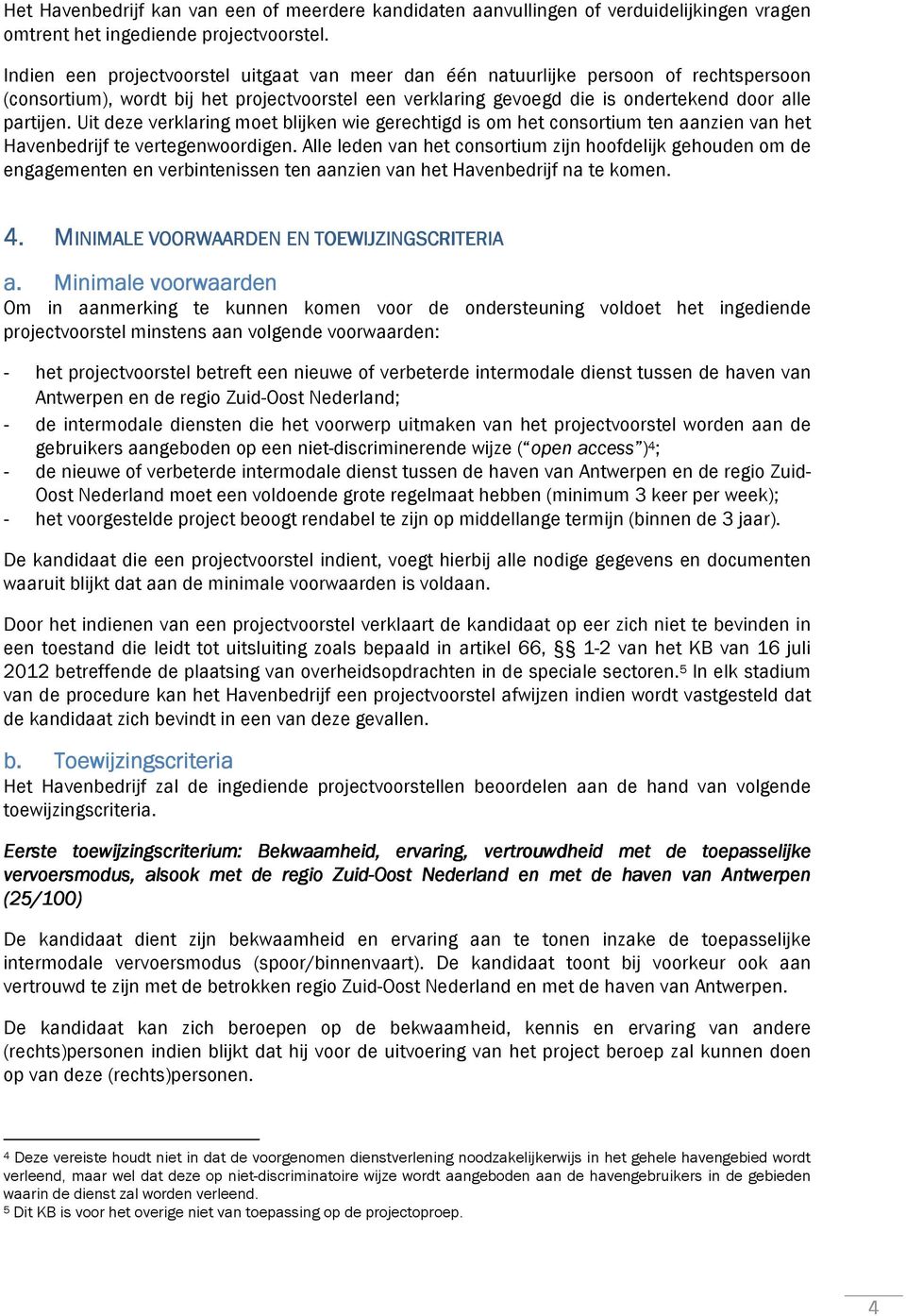 Uit deze verklaring moet blijken wie gerechtigd is om het consortium ten aanzien van het Havenbedrijf te vertegenwoordigen.