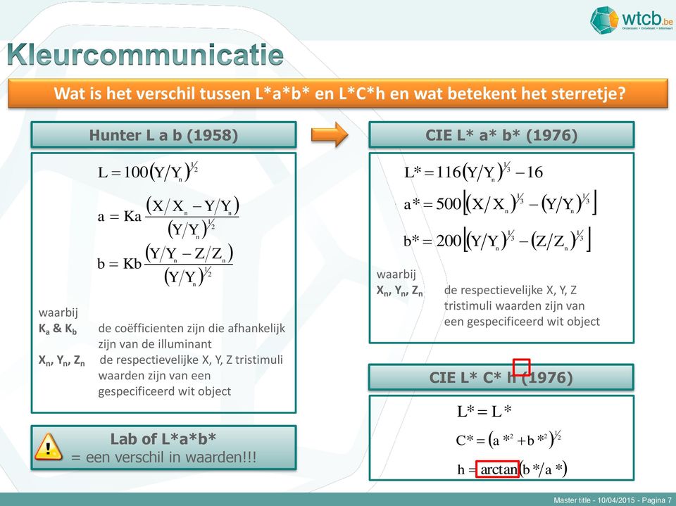 de illumiat de respectievelijke X, Y, Z tristimuli waarde zij va ee gespecificeerd wit object Lab of L*a*b* = ee verschil i waarde!