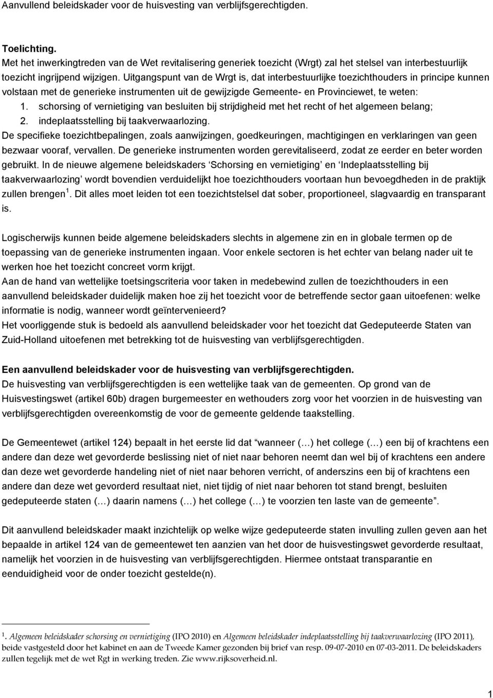 Uitgangspunt van de Wrgt is, dat interbestuurlijke toezichthouders in principe kunnen volstaan met de generieke instrumenten uit de gewijzigde Gemeente- en Provinciewet, te weten: 1.