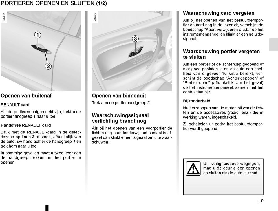 Handsfree RENAULT card Druk met de RENAULT-card in de detectiezone op knop 2 of steek, afhankelijk van de auto, uw hand achter de handgreep 1 en trek hem naar u toe.