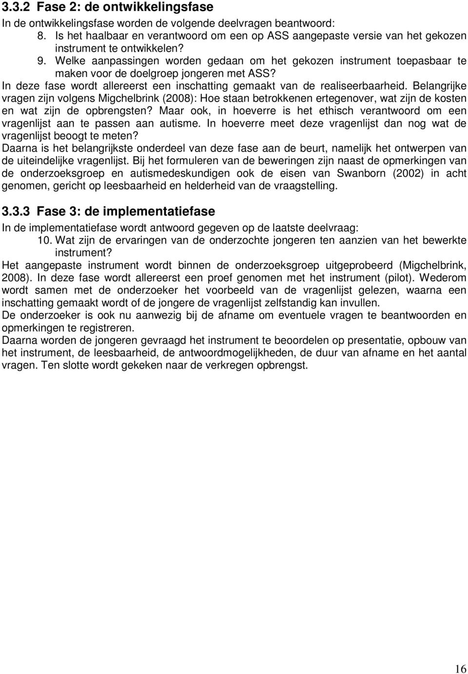 Welke aanpassingen worden gedaan om het gekozen instrument toepasbaar te maken voor de doelgroep jongeren met ASS? In deze fase wordt allereerst een inschatting gemaakt van de realiseerbaarheid.