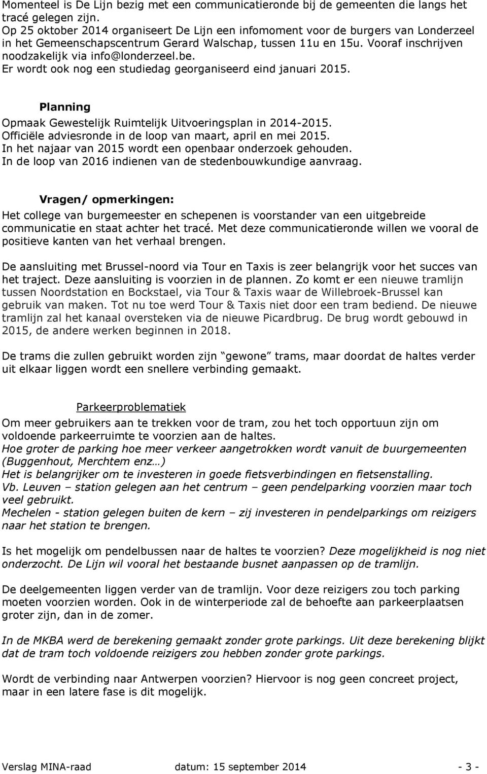 be. Er wordt ook nog een studiedag georganiseerd eind januari 2015. Planning Opmaak Gewestelijk Ruimtelijk Uitvoeringsplan in 2014-2015. Officiële adviesronde in de loop van maart, april en mei 2015.