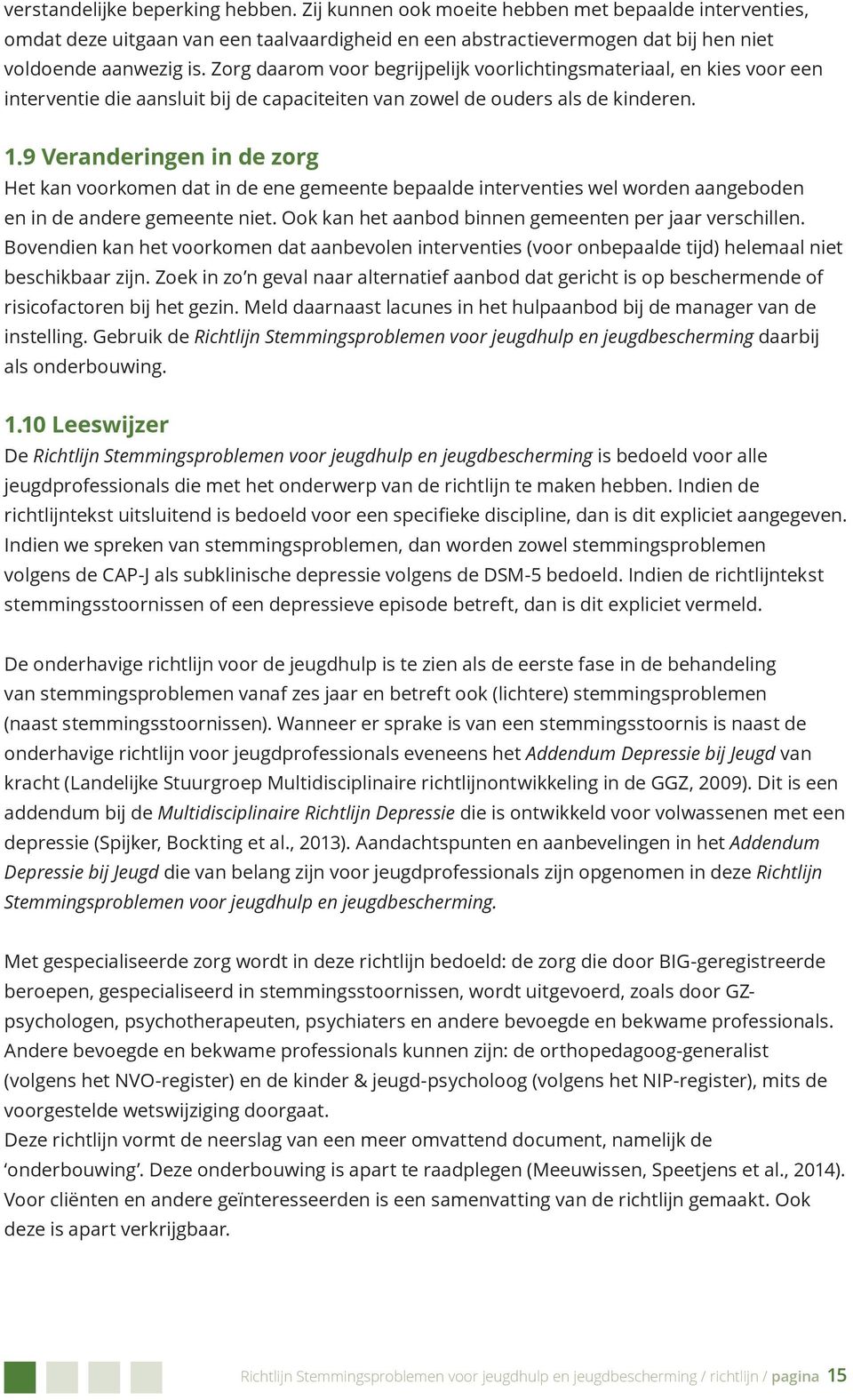 9 Veranderingen in de zorg Het kan voorkomen dat in de ene gemeente bepaalde interventies wel worden aangeboden en in de andere gemeente niet. Ook kan het aanbod binnen gemeenten per jaar verschillen.