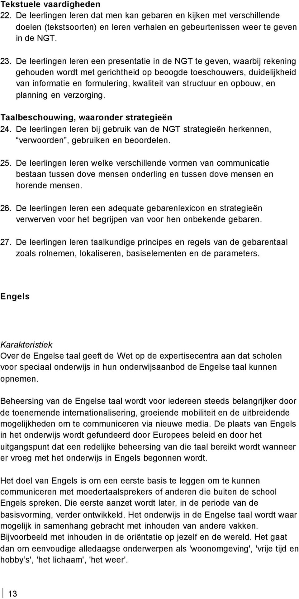 en opbouw, en planning en verzorging. Taalbeschouwing, waaronder strategieën 24. De leerlingen leren bij gebruik van de NGT strategieën herkennen, verwoorden, gebruiken en beoordelen. 25.