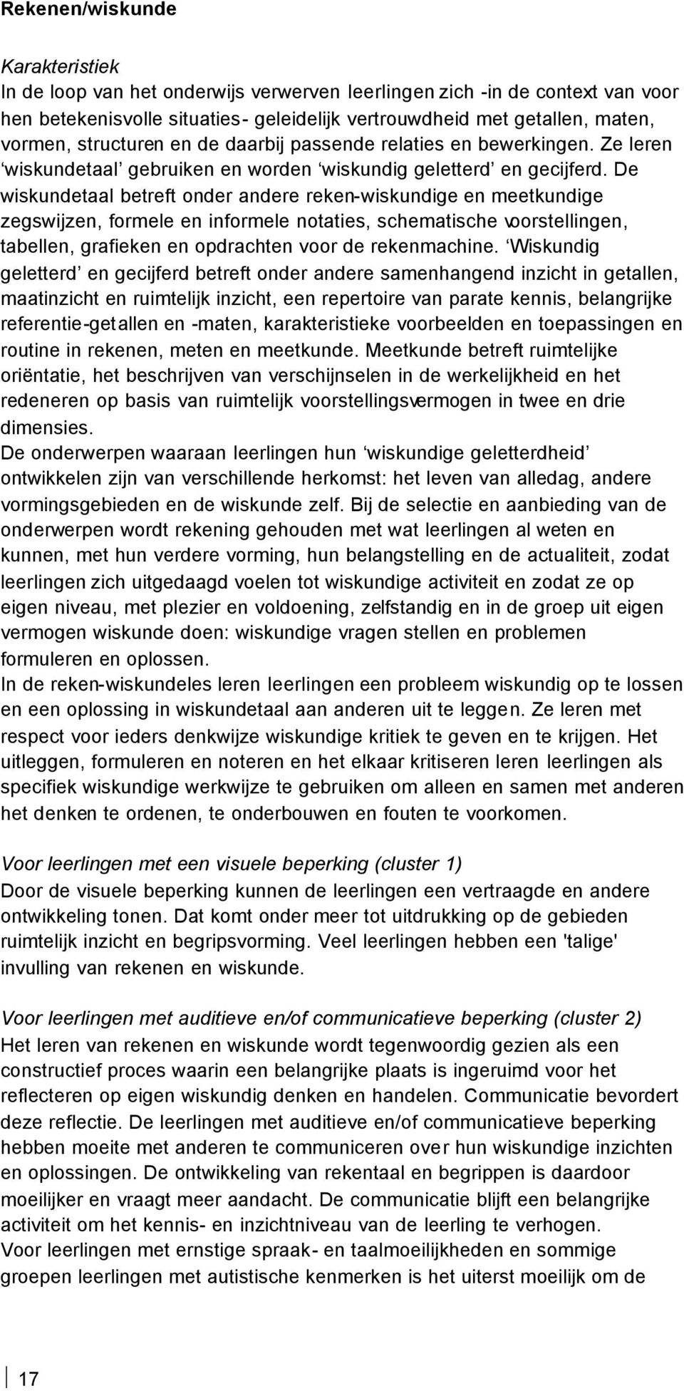 De wiskundetaal betreft onder andere reken-wiskundige en meetkundige zegswijzen, formele en informele notaties, schematische voorstellingen, tabellen, grafieken en opdrachten voor de rekenmachine.