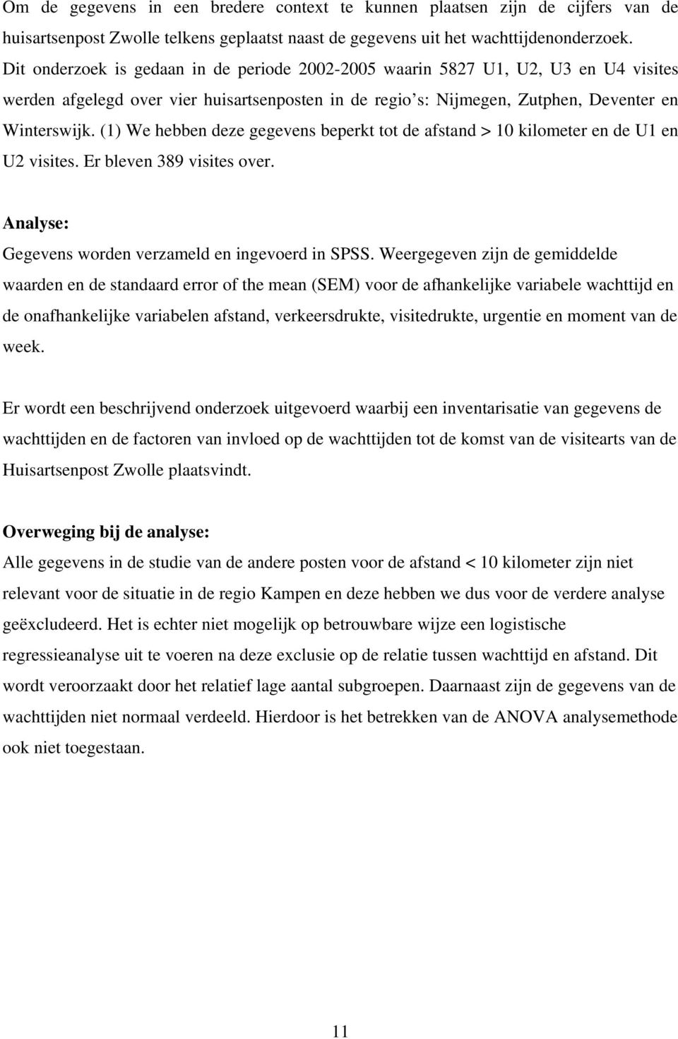 (1) We hebben deze gegevens beperkt tot de afstand > 10 kilometer en de U1 en U2 visites. Er bleven 389 visites over. Analyse: Gegevens worden verzameld en ingevoerd in SPSS.