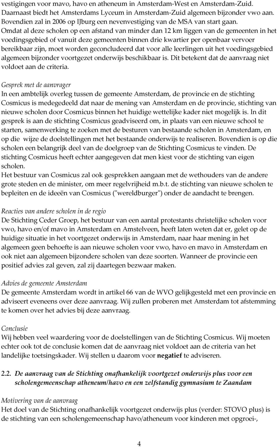 Omdat al deze scholen op een afstand van minder dan 12 km liggen van de gemeenten in het voedingsgebied of vanuit deze gemeenten binnen drie kwartier per openbaar vervoer bereikbaar zijn, moet worden