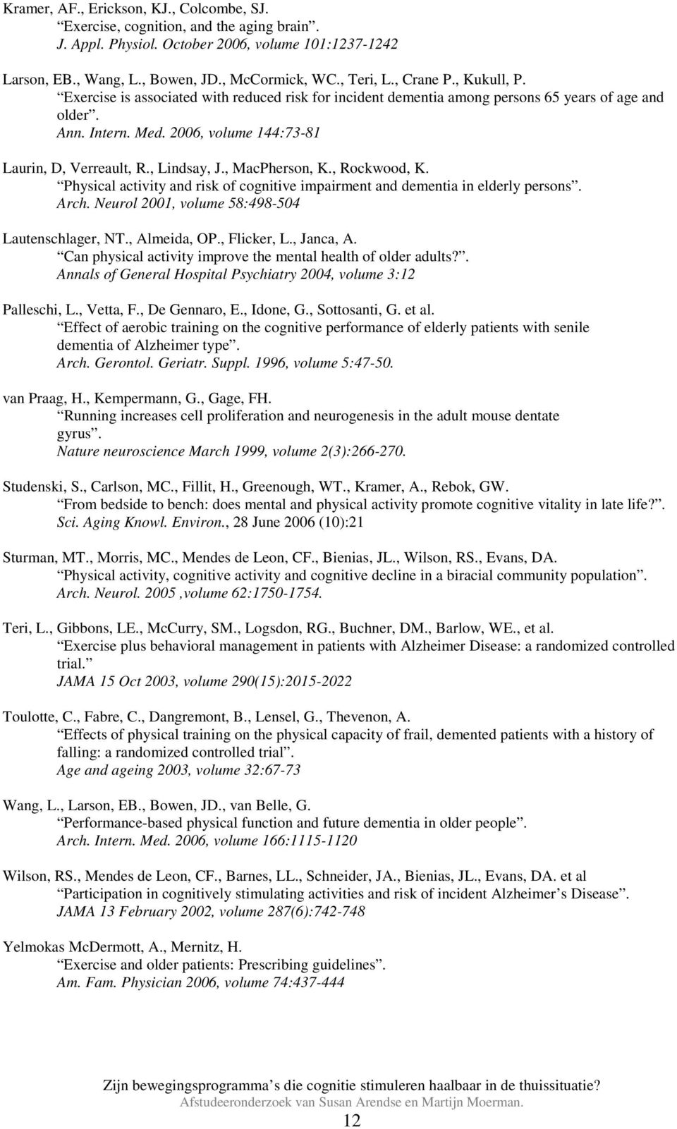 , Lindsay, J., MacPherson, K., Rockwood, K. Physical activity and risk of cognitive impairment and dementia in elderly persons. Arch. Neurol 2001, volume 58:498-504 Lautenschlager, NT., Almeida, OP.