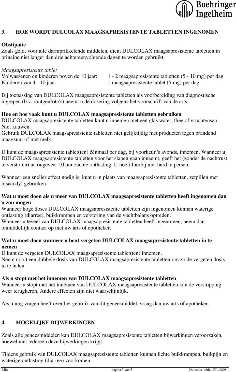 Maagsapresistente tablet Volwassenen en kinderen boven de 10 jaar: Kinderen van 4-10 jaar: 1-2 maagsapresistente tabletten (5-10 mg) per dag 1 maagsapresistente tablet (5 mg) per dag Bij toepassing