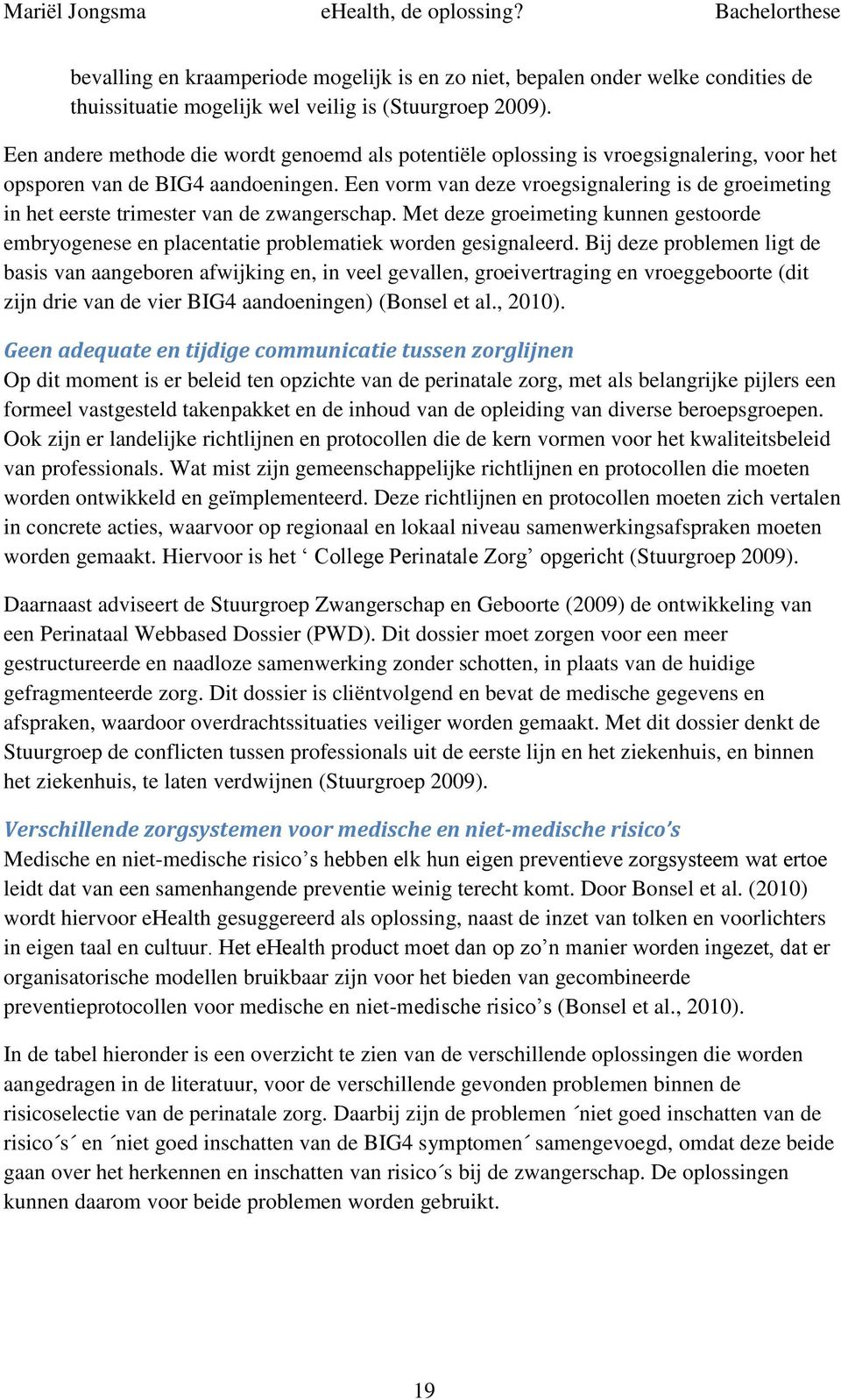 Een vorm van deze vroegsignalering is de groeimeting in het eerste trimester van de zwangerschap. Met deze groeimeting kunnen gestoorde embryogenese en placentatie problematiek worden gesignaleerd.