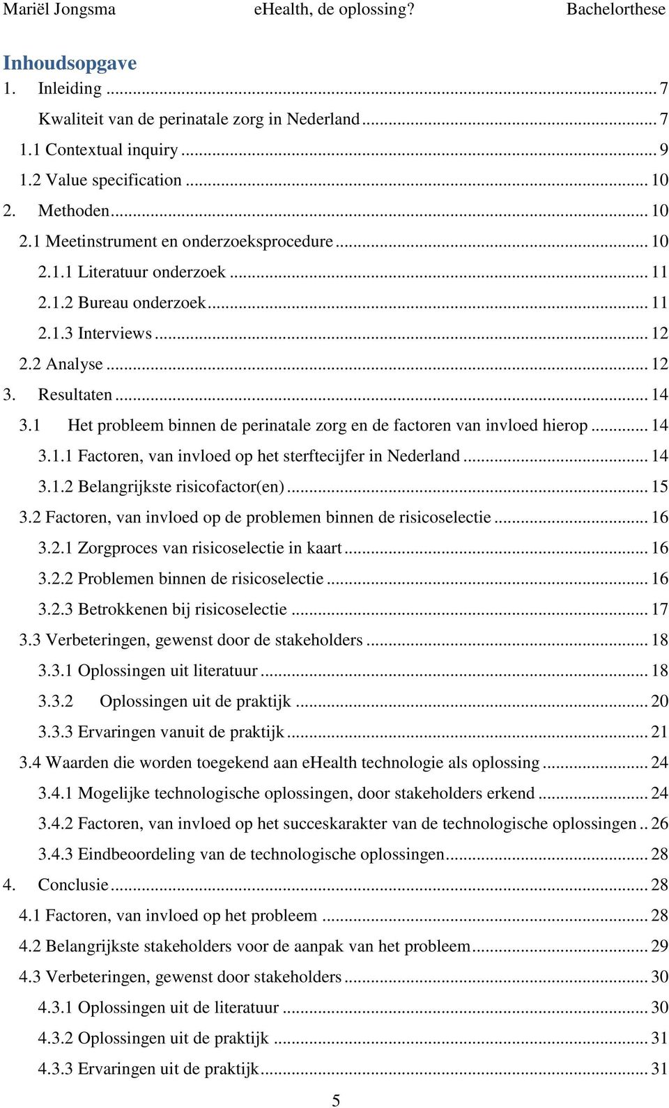 1 Het probleem binnen de perinatale zorg en de factoren van invloed hierop... 14 3.1.1 Factoren, van invloed op het sterftecijfer in Nederland... 14 3.1.2 Belangrijkste risicofactor(en)... 15 3.