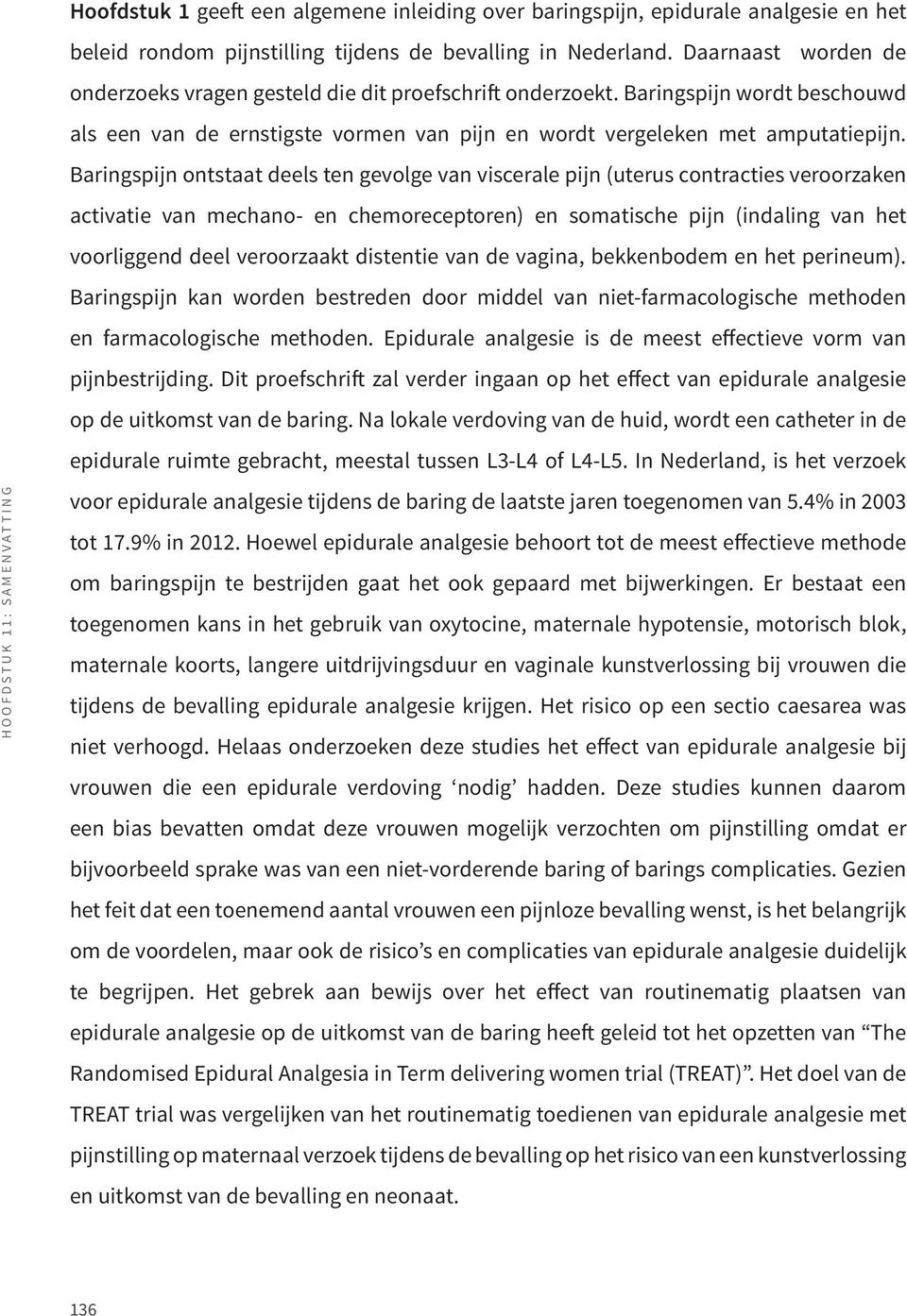 Baringspijn ontstaat deels ten gevolge van viscerale pijn (uterus contracties veroorzaken activatie van mechano- en chemoreceptoren) en somatische pijn (indaling van het voorliggend deel veroorzaakt