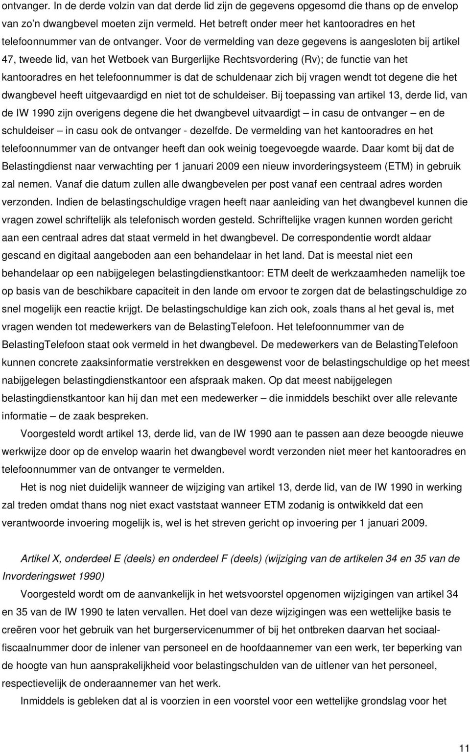 Voor de vermelding van deze gegevens is aangesloten bij artikel 47, tweede lid, van het Wetboek van Burgerlijke Rechtsvordering (Rv); de functie van het kantooradres en het telefoonnummer is dat de